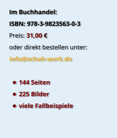 Im Buchhandel: ISBN: 978-3-9823563-0-3 Preis: 31,00 € oder direkt bestellen unter: info@schuh-werk.de  •	144 Seiten •	225 Bilder •	viele Fallbeispiele