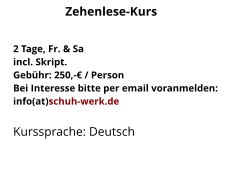2 Tage, Fr. & Saincl. Skript.Gebühr: 250,-€ / PersonBei Interesse bitte per email voranmelden:info(at)schuh-werk.de Kurssprache: Deutsch Zehenlese-Kurs